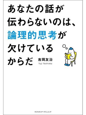 cover image of あなたの話が伝わらないのは、論理的思考が欠けているからだ: 本編